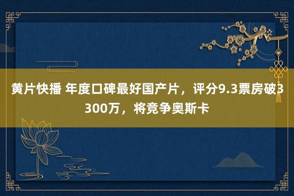 黄片快播 年度口碑最好国产片，评分9.3票房破3300万，将竞争奥斯卡