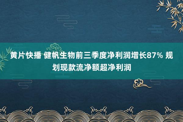 黄片快播 健帆生物前三季度净利润增长87% 规划现款流净额超净利润