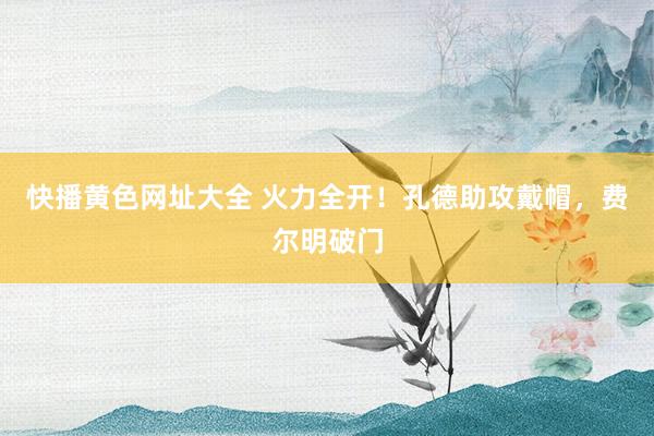 快播黄色网址大全 火力全开！孔德助攻戴帽，费尔明破门