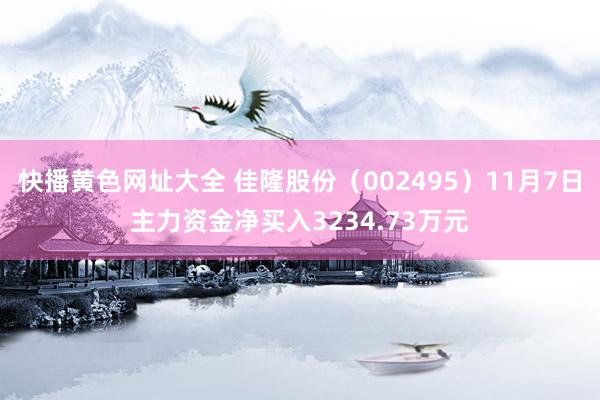 快播黄色网址大全 佳隆股份（002495）11月7日主力资金净买入3234.73万元